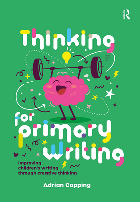 Thinking for Primary Writing: Improving Children's Writing Through Creative Thinking - Copping, Adrian
