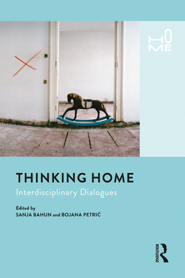 Thinking Home: Interdisciplinary Dialogues - Bahun, Sanja (Editor), and Petric, Bojana (Editor)