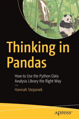 Thinking in Pandas: How to Use the Python Data Analysis Library the Right Way - Stepanek, Hannah
