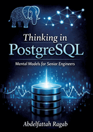 Thinking in PostgreSQL: Mental Models for Senior Engineers