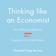 Thinking Like an Economist: How Efficiency Replaced Equality in U.S. Public Policy