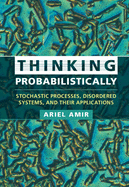 Thinking Probabilistically: Stochastic Processes, Disordered Systems, and their Applications