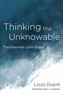 Thinking the Unknowable: The Essential Louis Dupr?