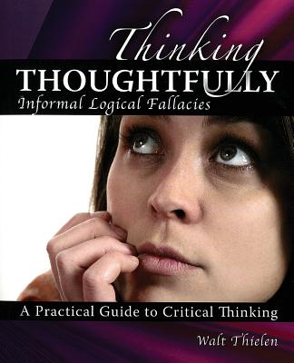 Thinking Thoughtfully: Informal Logical Fallacies - Thielen Walt