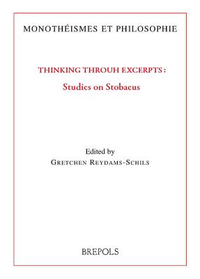 Thinking Through Excerpts: Studies on Stobaeus - Reydams-Schils, Gretchen (Editor)
