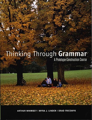 Thinking Through Grammar: A Prototype-Construction Course - Whimbey, Arthur, and Linden, Myra J, and Frieswyk, Brad