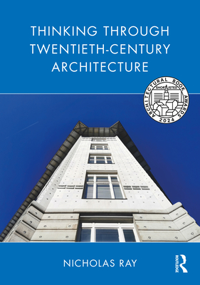 Thinking Through Twentieth-Century Architecture - Ray, Nicholas