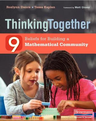 Thinking Together: 9 Beliefs for Building a Mathematical Community - Dance, Rozlynn, and Kaplan, Tessa