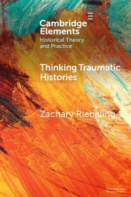 Thinking Traumatic Histories - Riebeling, Zachary