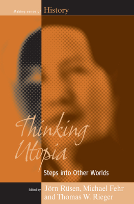 Thinking Utopia: Steps Into Other Worlds - R�sen, J�rn (Editor), and Fehr, Michael (Editor), and Rieger, Thomas W (Editor)