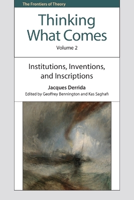 Thinking What Comes, Volume 2: Institutions, Inventions, and Inscriptions - Derrida, Jacques, and Bennington, Geoffrey (Editor), and Saghafi, Kas (Editor)