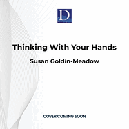 Thinking with Your Hands: The Surprising Science Behind How Gestures Shape Our Thoughts