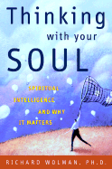 Thinking with Your Soul: Spiritual Intelligence and Why It Matters