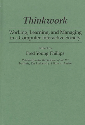 Thinkwork: Working, Learning, and Managing in a Computer-Interactive Society - Phillips, Fred Young (Editor)