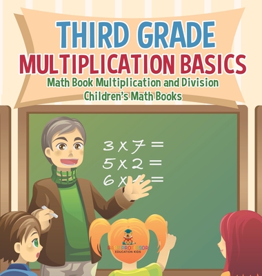 Third Grade Multiplication Basics - Math Book Multiplication and Division Children's Math Books - Baby Professor