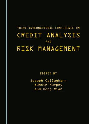 Third International Conference on Credit Analysis and Risk Management - Callaghan, Joseph (Editor), and Qian, Hong (Editor)