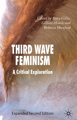 Third Wave Feminism: A Critical Exploration - Gillis, S (Editor), and Howie, G (Editor), and Munford, R (Editor)