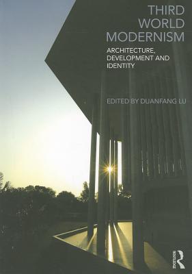 Third World Modernism: Architecture, Development and Identity - Lu, Duanfang (Editor)