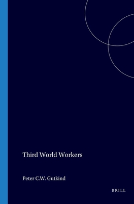 Third World Workers: Comparative International Labour Studies - Gutkind (Editor)