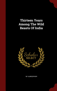 Thirteen Years Among the Wild Beasts of India
