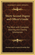 Thirty Second Degree and Officer's Guide: The Work with Complete Opening and Closing Ceremonies