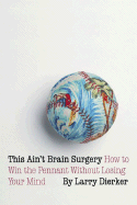 This Ain't Brain Surgery: How to Win the Pennant Without Losing Your Mind