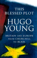 This Blessed Plot: Britain and Europe from Churchill to Blair