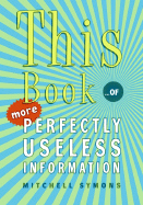 This Book: ...of More Perfectly Useless Information