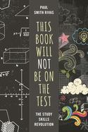 This Book Will Not Be on the Test: The Study Skills Revolution