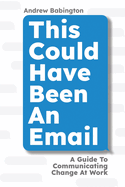 This Could Have Been An Email: A Guide to Communicating Change At Work