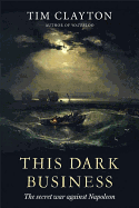 This Dark Business: The Secret War Against Napoleon