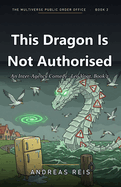 This Dragon Is Not Authorised: An Inter-Agency Comedy - Leo Vogt, Book 2