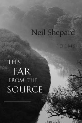 This Far from the Source: Poems - Shepard, Neil