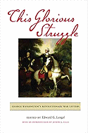 This Glorious Struggle: George Washington's Revolutionary War Letters