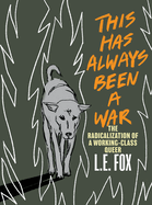This Has Always Been a War: The Radicalization of a Working Class Queer