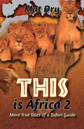 This Is Africa 2: More True Tales of a Safari Guide