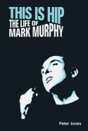 This Is Hip: The Life of Mark Murphy