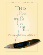 This Is How I Go When I Go Like This: Weaving and Spinning as Metaphor