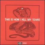 This Is How I Kill My Tears
