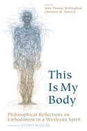 This Is My Body: Philosophical Reflections on Embodiment in a Wesleyan Spirit