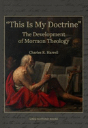 "This Is My Doctrine": The Development of Mormon Theology