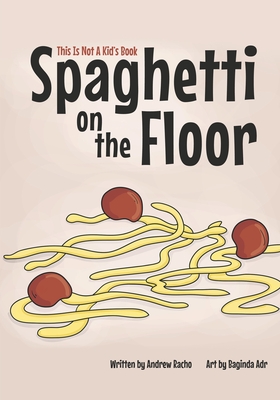 This Is Not A Kid's Book: Spaghetti On The Floor - Racho, Andrew
