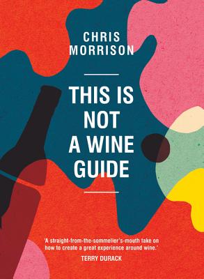 This Is Not a Wine Guide - Morrison, Chris
