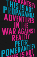 This is Not Propaganda: Adventures in the War Against Reality