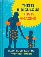 This Is Ridiculous This Is Amazing: Parenthood in 71 Lists
