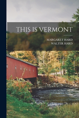 This Is Vermont - Hard, Walter, and Hard, Margaret