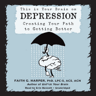 This Is Your Brain on Depression: Creating Your Path to Getting Better