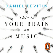 This is Your Brain on Music: Understanding a Human Obsession