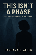 This Isn't A Phase: It's the power she never asked for