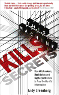 This Machine Kills Secrets: How Wikileakers, Hacktivists, and Cypherpunks are Freeing the World's Information